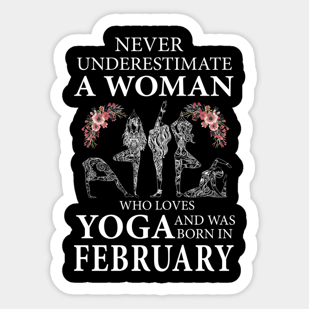 Never Underestimate A Woman Who Loves Yoga Born In February Sticker by klausgaiser